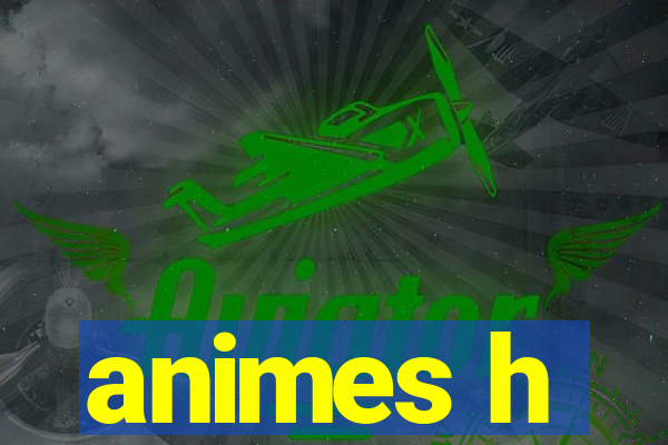 animes h